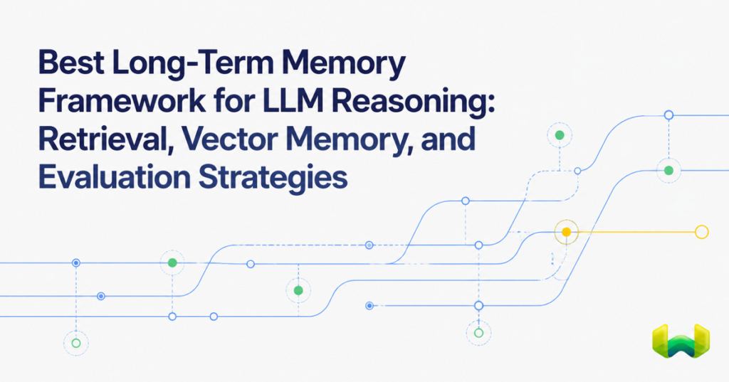 Best Long-Term Memory Framework for LLM Reasoning: Retrieval, Vector Memory, and Evaluation Strategies